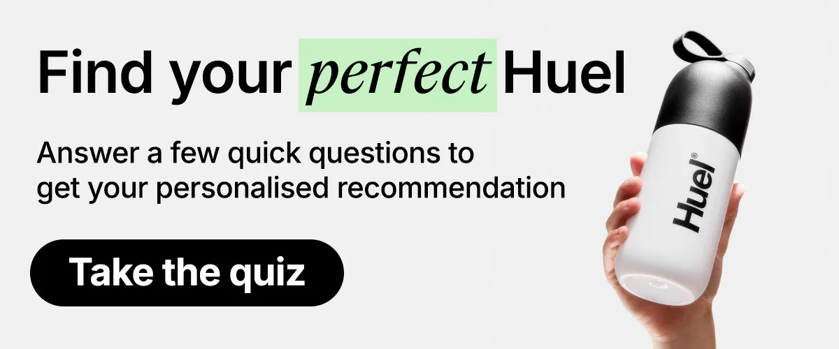 Find your perfect Huel. Answer a few quick questions to get your personalised recommendation. Take the quiz.